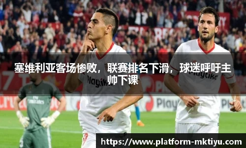 塞维利亚客场惨败，联赛排名下滑，球迷呼吁主帅下课